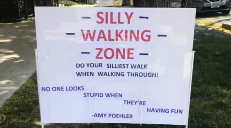 Homemade sign that says: Silly Walking Zone.  Do your silliest walk when walking through! "No one looks stupid when they're having fun," Amy Poehler.